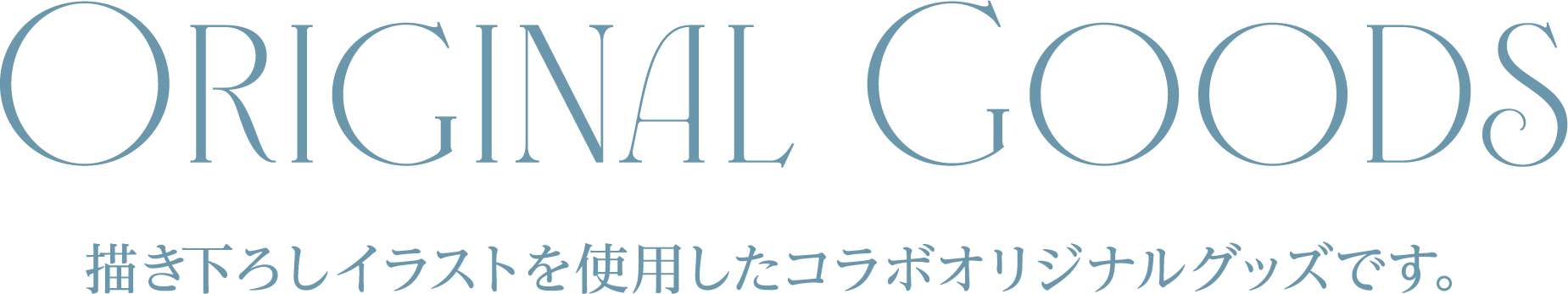 ORIGINAL GOODS 描き下ろしイラストを使用したコラボオリジナルグッズです。
