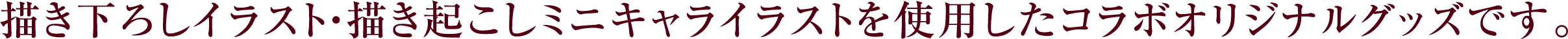 描き下ろしイラスト・描き起こしミニキャライラストを使用したコラボオリジナルグッズです。